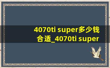 4070ti super多少钱合适_4070ti super多少钱